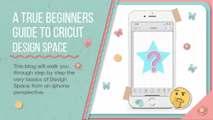 A TRUE BEGINNERS -GUIDE TO CRICUT DESIGN SPACE